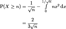 \text{P}(X\ge n)=\dfrac1{\sqrt{n}}-\int_0^{1/\sqrt{n}}nx^2\,\text{d}x\\
 \\ \phantom{\text{P}(X\ge n)}=\dfrac2{3\sqrt{n}}